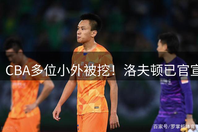 CBA多位小外被挖！洛夫顿已官宣，杰曼与奎因即将签约！